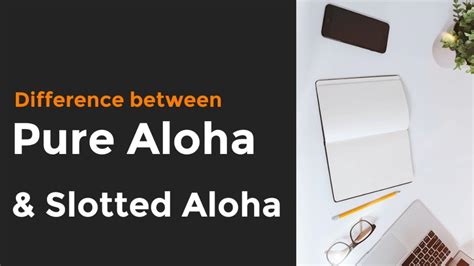 Differentiate between pure aloha and slotted aloha Slotted Aloha can utilize the channel up to nearly 1/e 37
